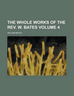 Book cover for The Whole Works of the REV. W. Bates Volume 4