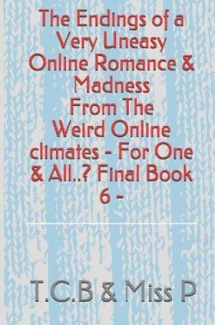 Cover of The Endings of Very Uneasy Online Romance, & Madness...