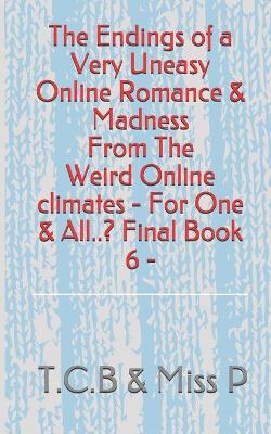 Book cover for The Endings of Very Uneasy Online Romance, & Madness...