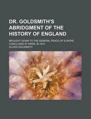 Book cover for Dr. Goldsmith's Abridgment of the History of England; Brought Down to the General Peace of Europe, Concluded at Paris, in 1815