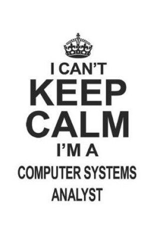 Cover of I Can't Keep Calm I'm A Computer Systems Analyst