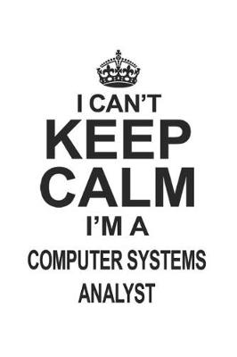 Book cover for I Can't Keep Calm I'm A Computer Systems Analyst