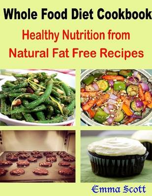 Book cover for Whole Food Diet Cookbook : Healthy Nutrition from Natural Fat Free Recipes