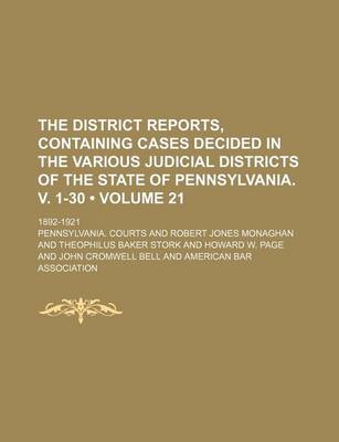 Book cover for The District Reports, Containing Cases Decided in the Various Judicial Districts of the State of Pennsylvania. V. 1-30 (Volume 21 ); 1892-1921