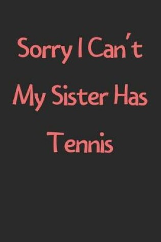 Cover of Sorry I Can't My Sister Has Tennis