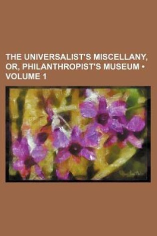 Cover of The Universalist's Miscellany, Or, Philanthropist's Museum (Volume 1)