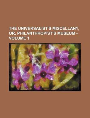 Book cover for The Universalist's Miscellany, Or, Philanthropist's Museum (Volume 1)