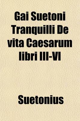 Book cover for Gai Suetoni Tranquilli de Vita Caesarum, Libri III-VI; Tiberius, Caligula, Claudius, Nero