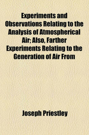 Cover of Experiments and Observations Relating to the Analysis of Atmospherical Air; Also, Farther Experiments Relating to the Generation of Air from