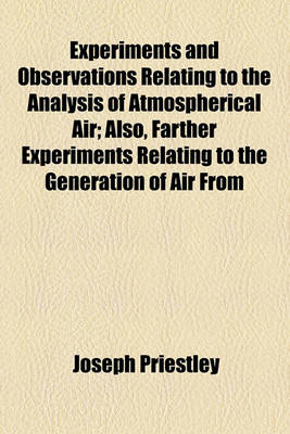 Book cover for Experiments and Observations Relating to the Analysis of Atmospherical Air; Also, Farther Experiments Relating to the Generation of Air from