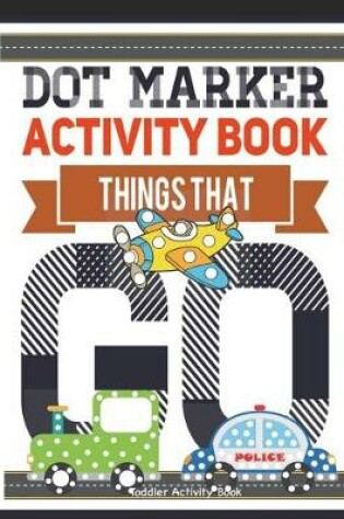 Cover of Dot Marker Activity Book Things That Go Toddler Activity Book