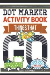 Book cover for Dot Marker Activity Book Things That Go Toddler Activity Book