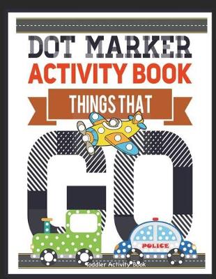 Cover of Dot Marker Activity Book Things That Go Toddler Activity Book