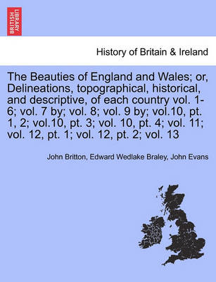 Book cover for The Beauties of England and Wales; Or, Delineations, Topographical, Historical, and Descriptive, of Each Country Vol. 1-6; Vol. 7 By; Vol. 8; Vol. 9 By; Vol.10, PT. 1, 2; Vol.10, PT. 3; Vol. 10, PT. 4; Vol. 11; Vol. 12, PT. 1; Vol. 12, PT. 2; Vol. 13