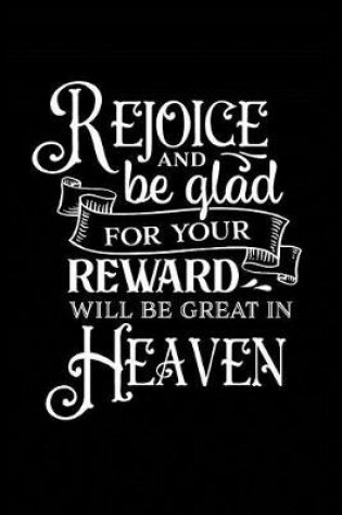 Cover of Rejoice and be Glad for Your Reward will be Great in Heaven