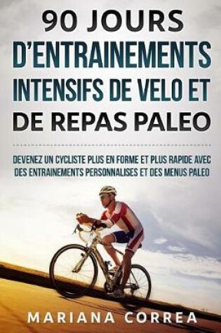 Cover of 90 JOURS D ENTRAINEMENTS INTENSIFS DE VELO Et DE REPAS PALEO