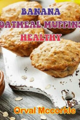 Cover of Banana Oatmeal Muffins Healthy