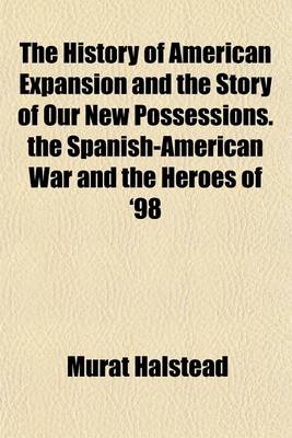 Book cover for The History of American Expansion and the Story of Our New Possessions. the Spanish-American War and the Heroes of '98