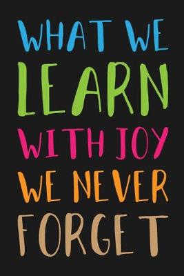Book cover for What We Learn With Joy We Never Forget