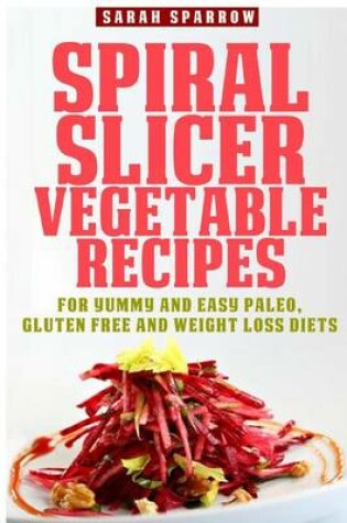 Cover of Spiral Slicer Vegetable Recipes