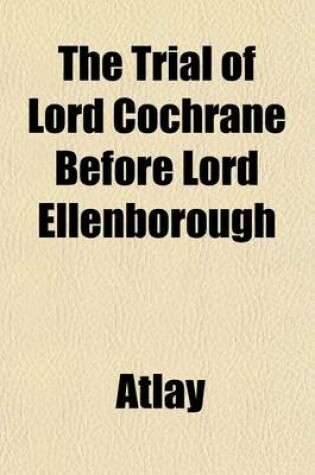 Cover of The Trial of Lord Cochrane Before Lord Ellenborough