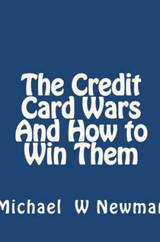 Cover of The Credit Card Wars And How to Win Them