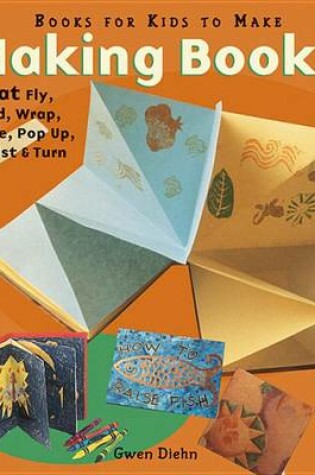Cover of Making Books That Fly, Fold, Wrap, Hide, Pop Up, Twist, & Turn