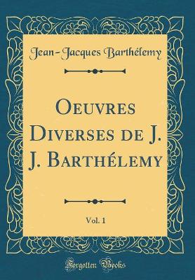 Book cover for Oeuvres Diverses de J. J. Barthélemy, Vol. 1 (Classic Reprint)