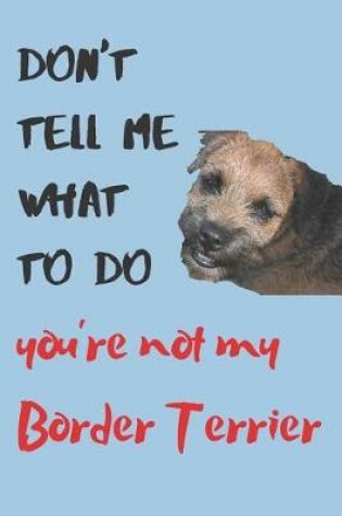 Cover of Don't tell me Border Terrier Blank Lined Journal Notebook