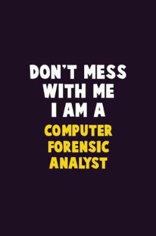 Cover of Don't Mess With Me, I Am A Computer Forensic Analyst