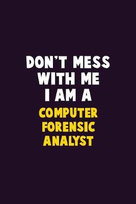 Book cover for Don't Mess With Me, I Am A Computer Forensic Analyst