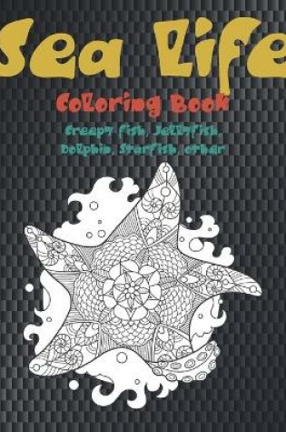 Cover of Sea life - Coloring Book - Creepy fish, Jellyfish, Dolphin, Starfish, other