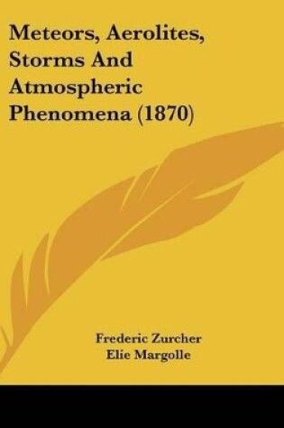 Cover of Meteors, Aerolites, Storms And Atmospheric Phenomena (1870)