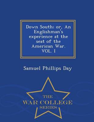 Book cover for Down South; Or, an Englishman's Experience at the Seat of the American War. Vol. I - War College Series