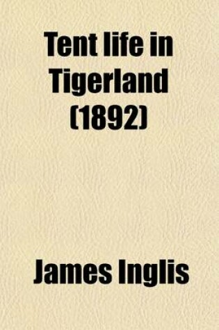 Cover of Tent Life in Tigerland; With Which Is Incorporated Sport and Work on the Nepaul Frontier, Being Twelve Years' Sporting Reminiscences of a Pioneer Planter in an Indian Frontier District