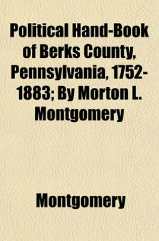 Cover of Political Hand-Book of Berks County, Pennsylvania, 1752-1883; By Morton L. Montgomery