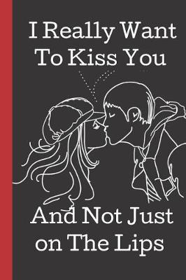 Book cover for I Really Want to Kiss You And Not Just on the Lips