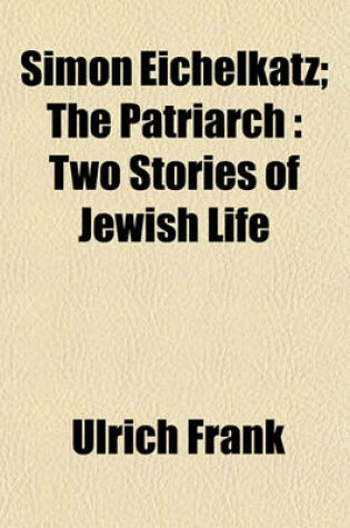 Cover of Simon Eichelkatz; The Patriarch Two Stories of Jewish Life