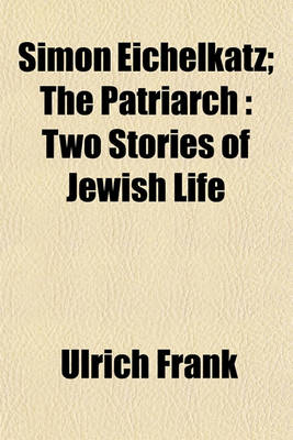 Book cover for Simon Eichelkatz; The Patriarch Two Stories of Jewish Life