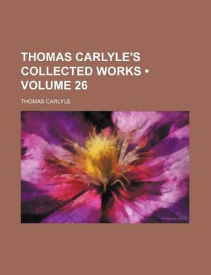 Book cover for Thomas Carlyle's Collected Works (Volume 26)