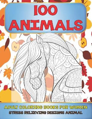 Cover of Adult Coloring Books for Women - 100 Animals - Stress Relieving Designs Animal