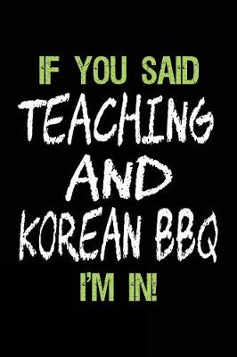 Book cover for If You Said Teaching and Korean BBQ I'm in