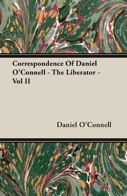 Book cover for Correspondence Of Daniel O'Connell - The Liberator - Vol II