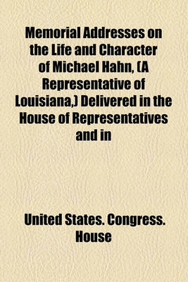 Book cover for Memorial Addresses on the Life and Character of Michael Hahn, (a Representative of Louisiana, ) Delivered in the House of Representatives and in