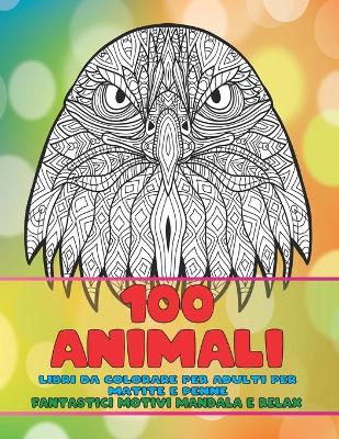 Cover of Fantastici motivi Mandala e relax - Libri da colorare per adulti per matite e penne - 100 Animali