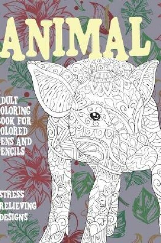 Cover of Adult Coloring Book for Colored Pens and Pencils - Animal - Stress Relieving Designs