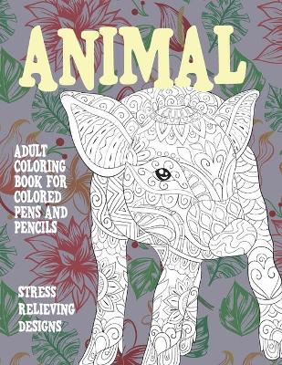 Book cover for Adult Coloring Book for Colored Pens and Pencils - Animal - Stress Relieving Designs