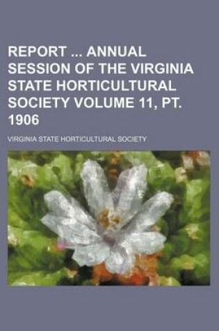 Cover of Report Annual Session of the Virginia State Horticultural Society Volume 11, PT. 1906