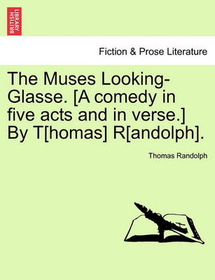 Book cover for The Muses Looking-Glasse. [A Comedy in Five Acts and in Verse.] by T[homas] R[andolph].