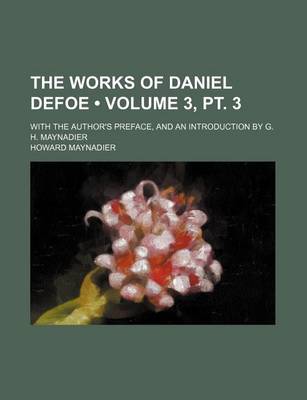 Book cover for The Works of Daniel Defoe (Volume 3, PT. 3); With the Author's Preface, and an Introduction by G. H. Maynadier